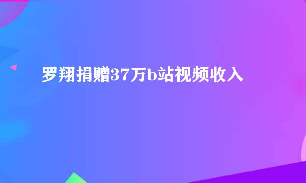 罗翔捐赠37万b站视频收入