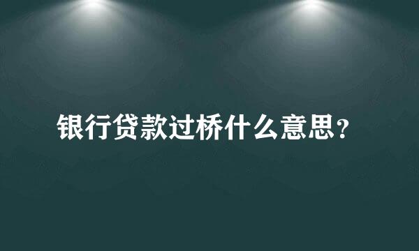 银行贷款过桥什么意思？