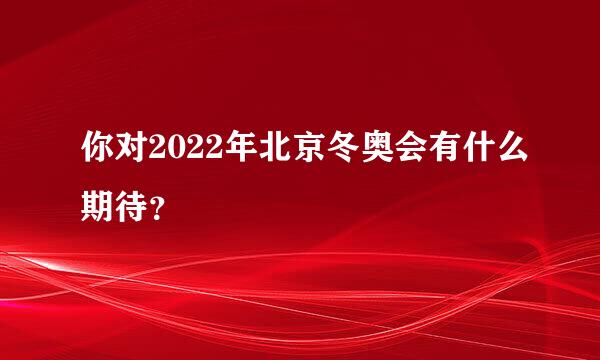 你对2022年北京冬奥会有什么期待？