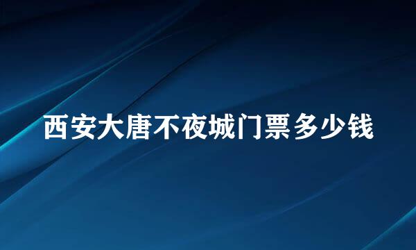 西安大唐不夜城门票多少钱