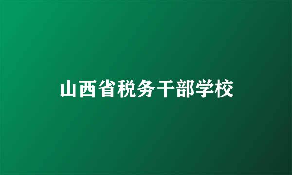 山西省税务干部学校