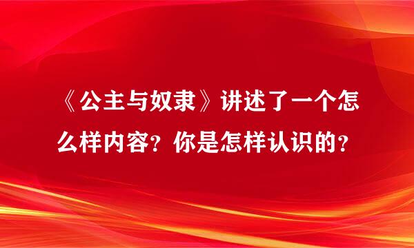 《公主与奴隶》讲述了一个怎么样内容？你是怎样认识的？