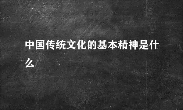 中国传统文化的基本精神是什么