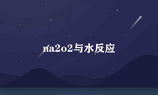 na2o2与水反应