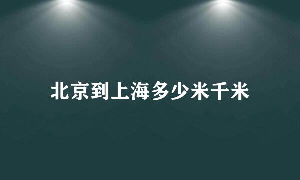 北京到上海多少米千米