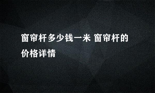 窗帘杆多少钱一米 窗帘杆的价格详情