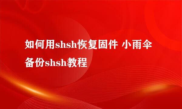 如何用shsh恢复固件 小雨伞备份shsh教程