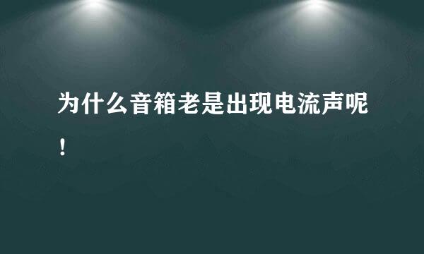 为什么音箱老是出现电流声呢！