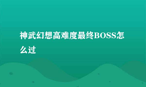 神武幻想高难度最终BOSS怎么过