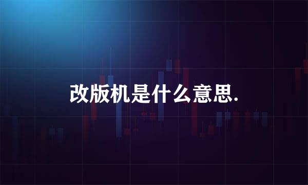 改版机是什么意思.