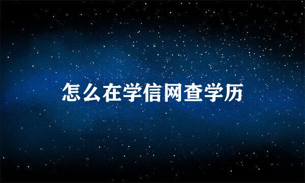 怎么在学信网查学历