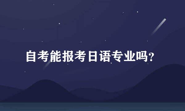 自考能报考日语专业吗？