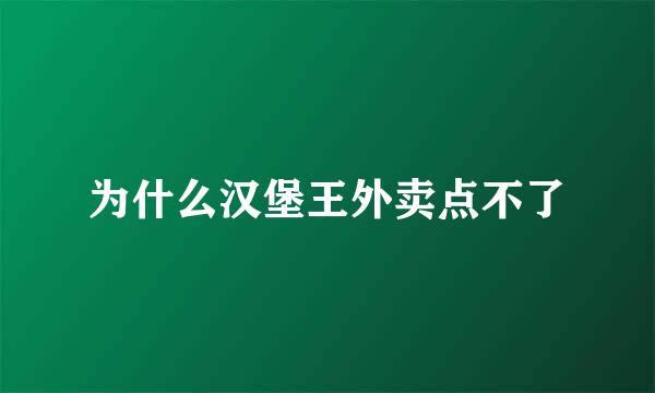 为什么汉堡王外卖点不了