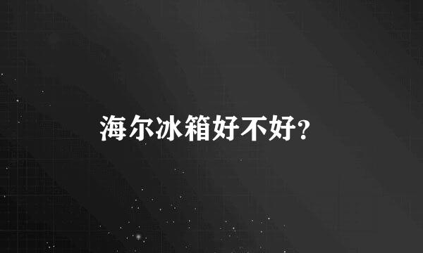 海尔冰箱好不好？