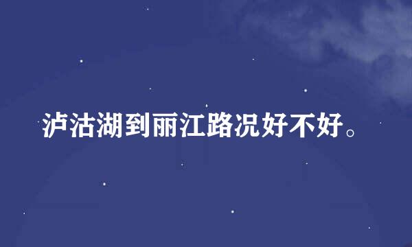 泸沽湖到丽江路况好不好。