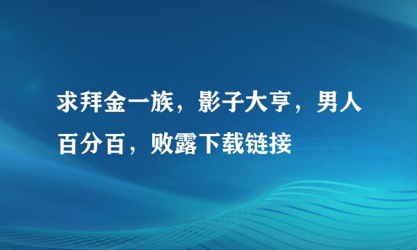 求拜金一族，影子大亨，男人百分百，败露下载链接