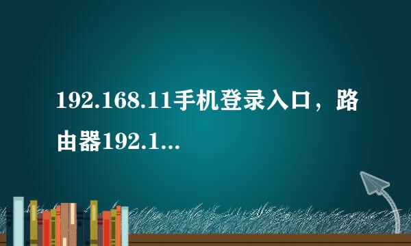 192.168.11手机登录入口，路由器192.168.1.1怎么进入