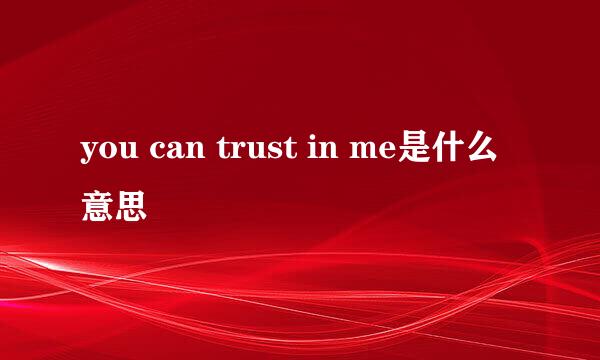 you can trust in me是什么意思