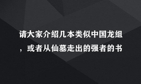 请大家介绍几本类似中国龙组，或者从仙墓走出的强者的书