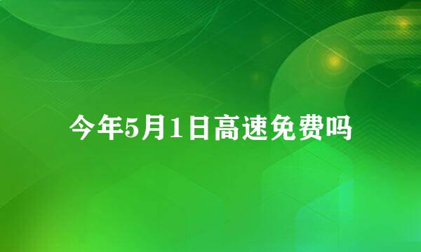 今年5月1日高速免费吗