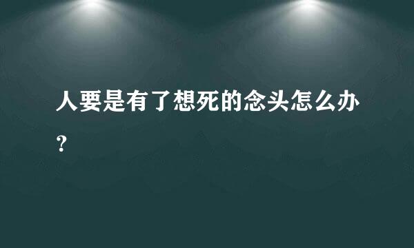 人要是有了想死的念头怎么办？