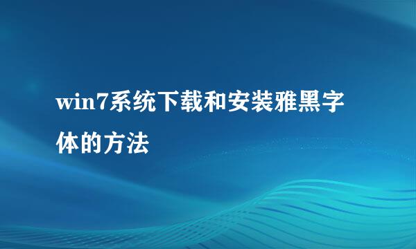 win7系统下载和安装雅黑字体的方法