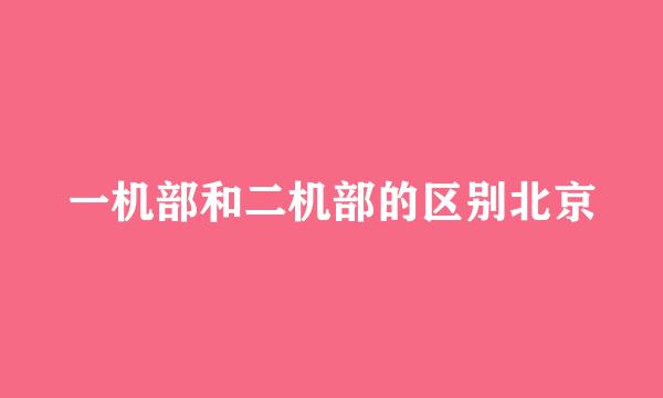 一机部和二机部的区别北京