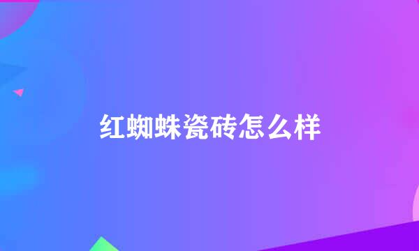 红蜘蛛瓷砖怎么样