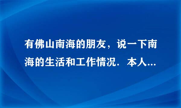 有佛山南海的朋友，说一下南海的生活和工作情况．本人打算去南海？最好说的详尽一些．分不是问题．．最好