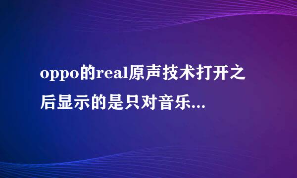 oppo的real原声技术打开之后显示的是只对音乐使用什么意思？