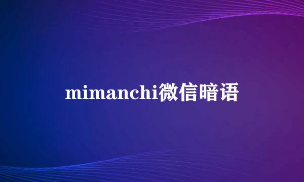 mimanchi微信暗语