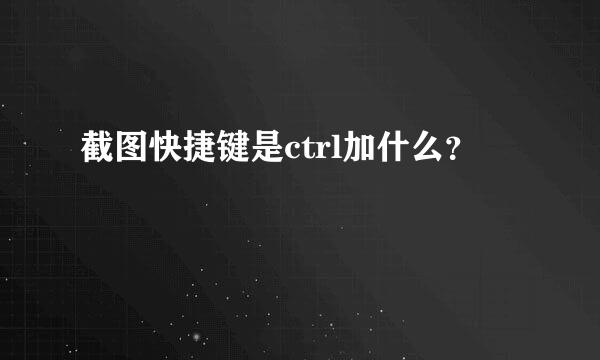 截图快捷键是ctrl加什么？