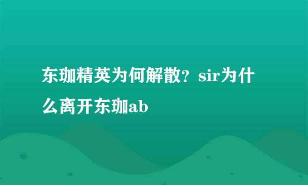 东珈精英为何解散？sir为什么离开东珈ab