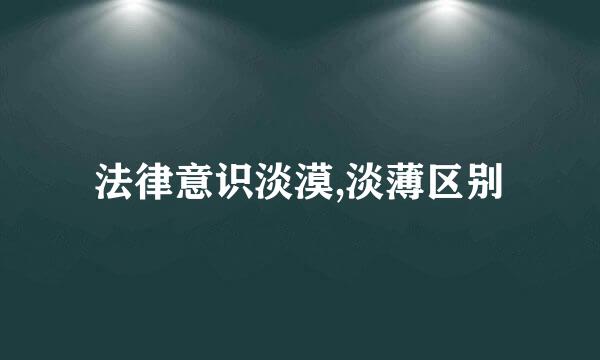 法律意识淡漠,淡薄区别