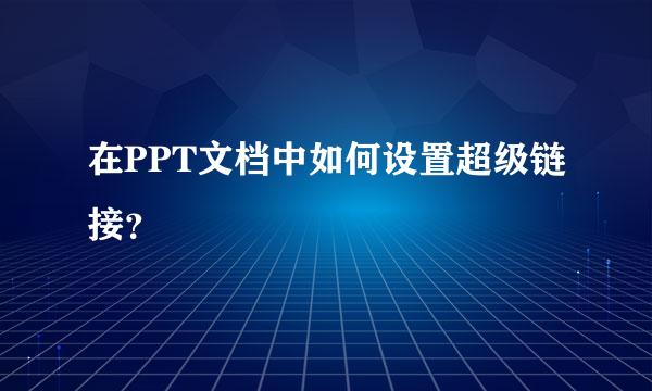 在PPT文档中如何设置超级链接？