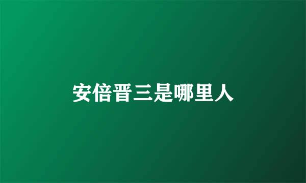 安倍晋三是哪里人