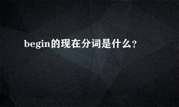 begin的现在分词是什么？