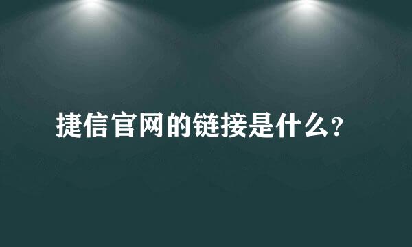 捷信官网的链接是什么？