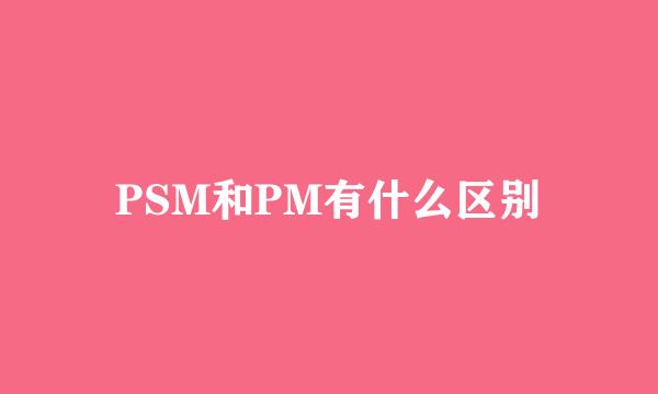 PSM和PM有什么区别