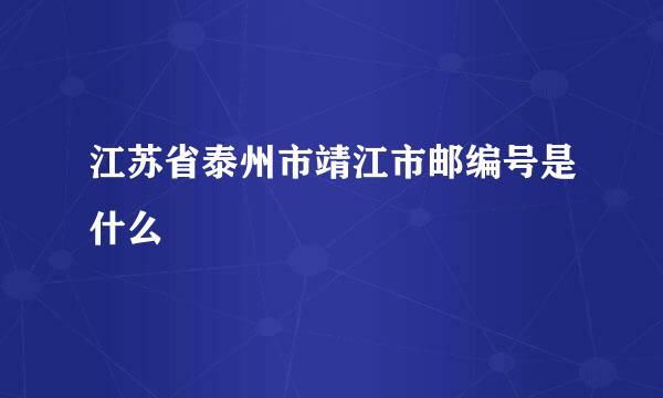 江苏省泰州市靖江市邮编号是什么