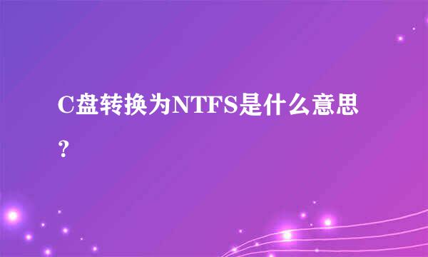 C盘转换为NTFS是什么意思？