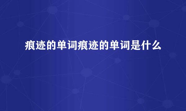 痕迹的单词痕迹的单词是什么