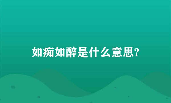 如痴如醉是什么意思?