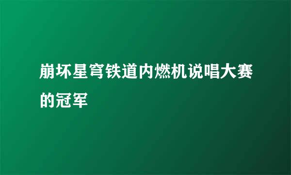 崩坏星穹铁道内燃机说唱大赛的冠军