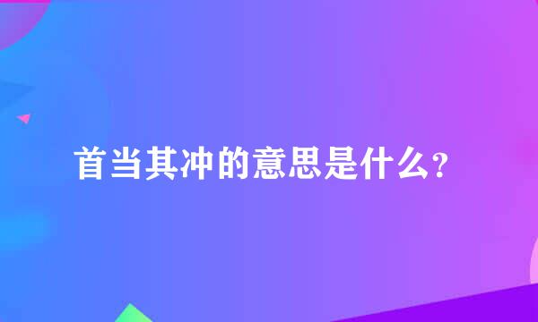 首当其冲的意思是什么？