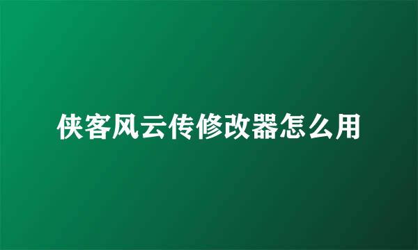 侠客风云传修改器怎么用