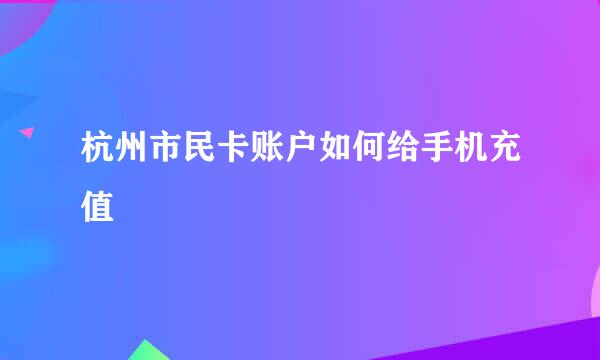 杭州市民卡账户如何给手机充值