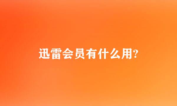 迅雷会员有什么用?