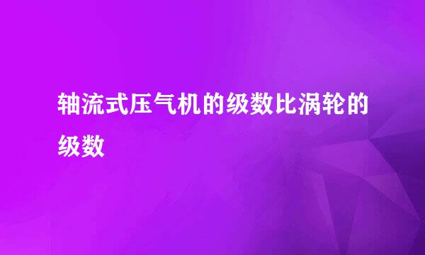 轴流式压气机的级数比涡轮的级数