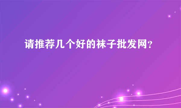 请推荐几个好的袜子批发网？